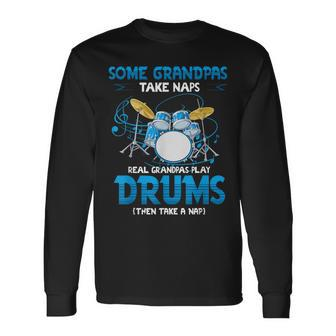 Drummer Grandpa Grandpas Take Naps Real Grandpas Play Drums Long Sleeve T-Shirt | Mazezy