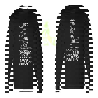 Easily Distracted By Praying Mantises Long Sleeve T-Shirt | Mazezy