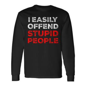 I Easily Offend Stupid People Long Sleeve T-Shirt - Seseable