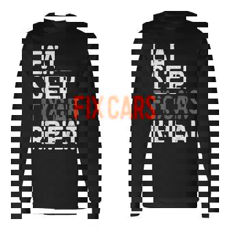 Eat Sleep Fix Cars Repeat Car Lover Cars Long Sleeve T-Shirt | Mazezy