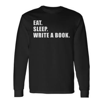 Eat Sleep Write A Book Writing Writer Author Writer Long Sleeve T-Shirt T-Shirt | Mazezy