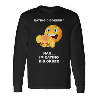 Eating Disorder Nah I'm Eating Dis Order Long Sleeve T-Shirt | Mazezy