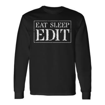 Edit T For Copy & Video Editors Eat Sleep Edit Long Sleeve T-Shirt | Mazezy
