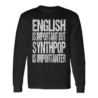 English Is Important But Synthpop Is Importanter Long Sleeve T-Shirt | Mazezy
