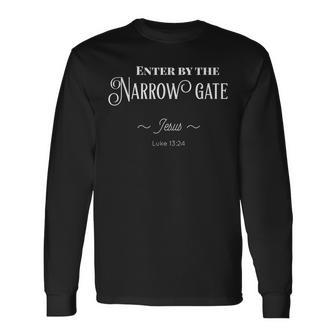 Enter By The Narrow Gate Bible Verse Jesus Long Sleeve T-Shirt | Mazezy