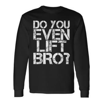 Do You Even Lift Bro Gym Fit Sports Idea Long Sleeve T-Shirt | Mazezy