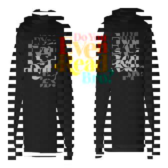 Do You Even Read Bro Quote Long Sleeve - Seseable