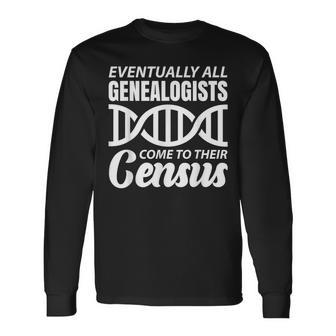 Eventually All Genealogists Come To Their Census Long Sleeve T-Shirt | Mazezy