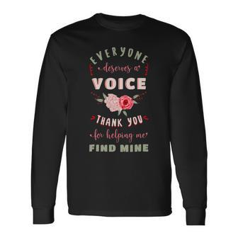 Everyone Deserves A Voice Thank You For Helping Me Find Mine Long Sleeve T-Shirt - Monsterry AU