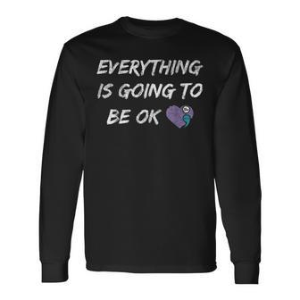 Everything Is Going To Be Ok You Matter Suicide Prevention Long Sleeve T-Shirt | Mazezy