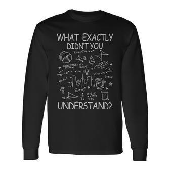 What Exactly You Didnt Understand Physicsmath What Exactly You Didnt Understand Physicsmath Long Sleeve T-Shirt - Monsterry