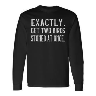Exactly Get Two Birds Stoned At Once Long Sleeve T-Shirt | Mazezy UK