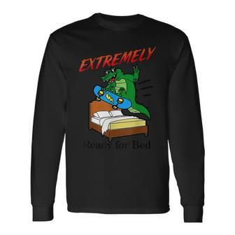 Extremely Ready For Bed Alligator Crocodile Long Sleeve T-Shirt - Seseable