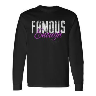 Famous Enough Star Celebrities Irony Model Quote Famous Long Sleeve T-Shirt | Mazezy