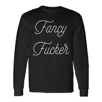 Fancy Fucker -Trashy Holiday Idea Adult Language Long Sleeve T-Shirt | Mazezy