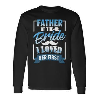 Father Day Father Of Bride I Loved Her First Long Sleeve T-Shirt | Mazezy CA