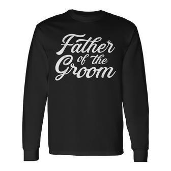 Father Of The Groom Dad For Wedding Or Bachelor Party Long Sleeve T-Shirt T-Shirt | Mazezy