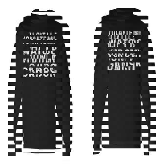 Fathers Day You Cant Tell Me What To Do Grandfather Long Sleeve T-Shirt | Mazezy