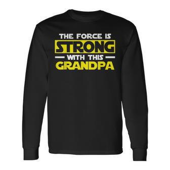 Fathers Day The Force Is Strong With This Grandpa Long Sleeve T-Shirt T-Shirt | Mazezy