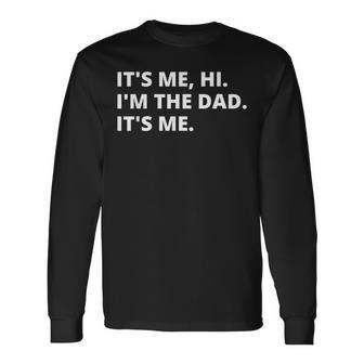 Fathers Day Its Me Hi Im The Dad Its Me For Daddy Long Sleeve T-Shirt | Mazezy