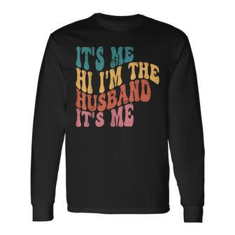 Fathers Day Its Me Hi Im The Husband Its Me Tsh For Husband Long Sleeve T-Shirt T-Shirt | Mazezy