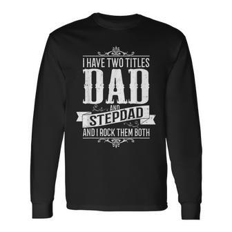 Fathers Day Stepdad I Have Two Titles Dad And Stepdad Long Sleeve T-Shirt | Mazezy