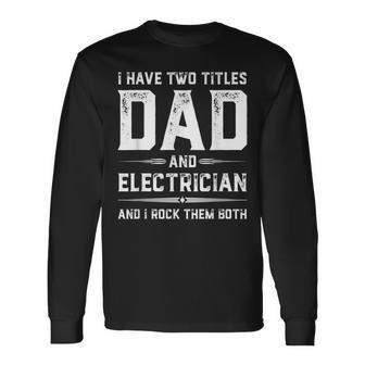 Fathers Day I Have Two Titles Dad And Electrician Long Sleeve T-Shirt T-Shirt | Mazezy