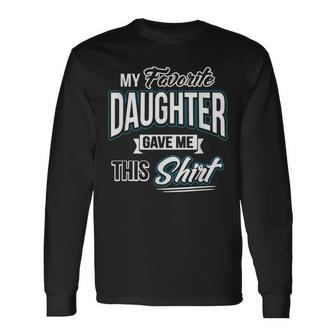 My Favorite Daughter Gave Me This Fathers Day Long Sleeve T-Shirt | Mazezy