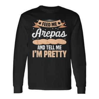 Feed Me Arepas And Tell Me I'm Pretty Venezuelan Food Long Sleeve T-Shirt | Mazezy