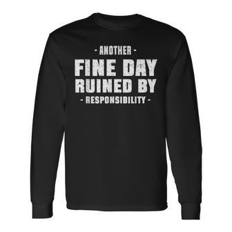 Another Fine Day Ruined By Responsibility Saying Humor Long Sleeve T-Shirt | Mazezy