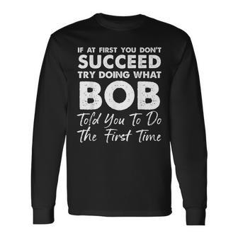 If At First You Don't Succeed Try Doing What Bob Joke Long Sleeve - Seseable