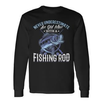 Fishing Never Underestimate An Old Man With A Fishing Rod Long Sleeve T-Shirt - Seseable