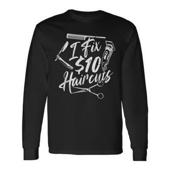 I Fix 10 Dollar Haircuts Hairdresser Hairstylist Barber Long Sleeve T-Shirt | Mazezy
