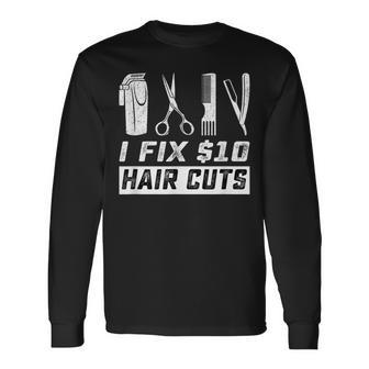 I Fix 10 Dollars Hair Cut Hairdresser Barber Long Sleeve T-Shirt | Mazezy