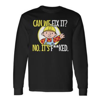 Can We Fix It No Its Fucked Long Sleeve T-Shirt T-Shirt | Mazezy
