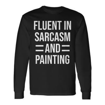 Fluent In Sarcasm And Painting Painter Long Sleeve T-Shirt T-Shirt | Mazezy