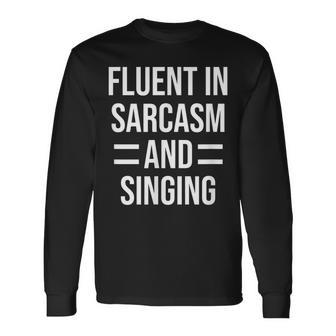 Fluent In Sarcasm And Singing Singer Long Sleeve T-Shirt T-Shirt | Mazezy