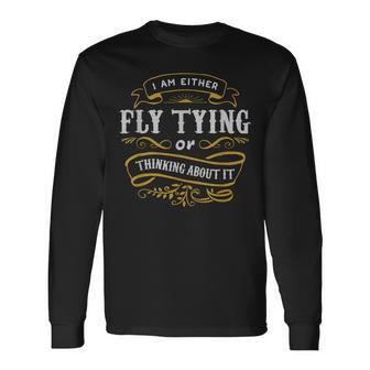 Fly Angler T Either Fly Tying Or Thinking About It Long Sleeve T-Shirt | Mazezy