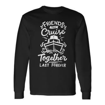 Friends That Cruise Together Last Forever Cruise Ship Long Sleeve T-Shirt - Monsterry DE