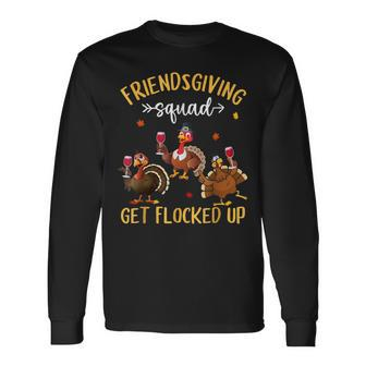 Friendsgiving Squad Get Flocked Up Thanksgiving Turkey Trot Long Sleeve T-Shirt | Mazezy