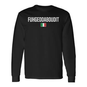 Fuhgeddaboudit Italian Slang Italian Saying Long Sleeve T-Shirt - Thegiftio UK