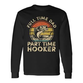 Full Time Dad Part Time Hooker Vintage Fishing Fathers Day Long Sleeve T-Shirt - Seseable