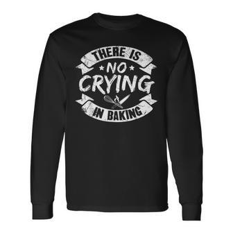 Baker Pastry Chef There Is No Crying In Baking Long Sleeve T-Shirt | Mazezy
