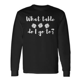 Bunco Dice T- What Table Do I Go To Long Sleeve T-Shirt | Mazezy