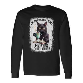 Cat Sorry Did I Roll My Eyes Out Loud Cat Humor Long Sleeve T-Shirt