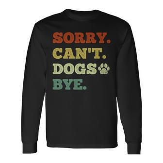 Dog Lover Sorry Can't Dogs Bye Long Sleeve T-Shirt - Monsterry AU