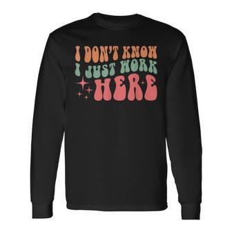I Don't Know I Just Work Here Quote Long Sleeve - Seseable
