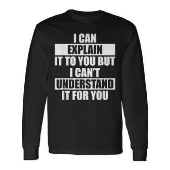 Engineer Can't Understand It For You Long Sleeve T-Shirt | Mazezy