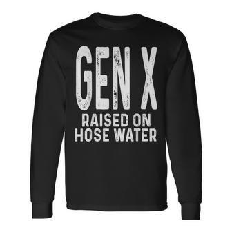 Gen X Raised On Hose Water Humor Generation X Long Sleeve T-Shirt - Monsterry