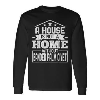 A House Is Not A Home Without Banded Palm Civet Animal Long Sleeve T-Shirt | Mazezy